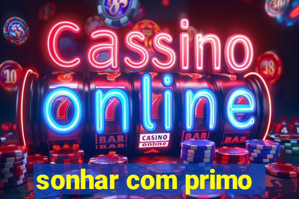 sonhar com primo